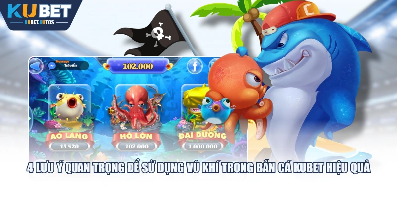 4 lưu ý quan trọng để sử dụng vũ khí trong bắn cá KUBET hiệu quả