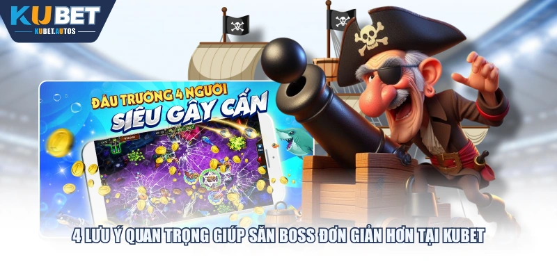 4 lưu ý quan trọng giúp săn boss đơn giản hơn tại KUBET