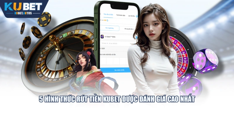 5 hình thức rút tiền KUBET được đánh giá cao nhất