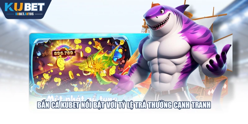 Bắn Cá KUBET nổi bật với tỷ lệ trả thưởng cạnh tranh