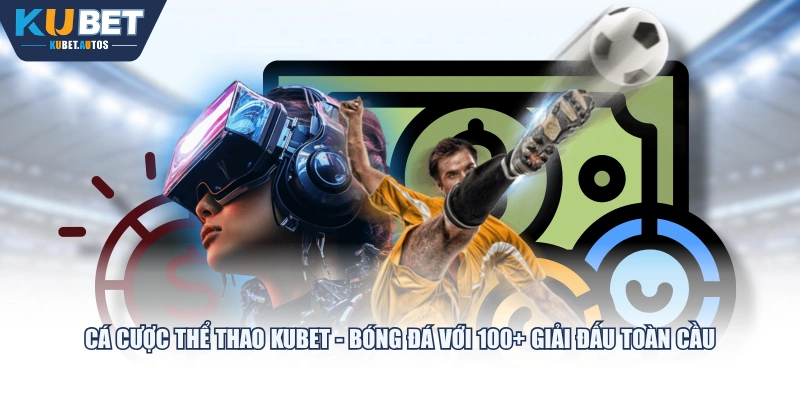 Cá cược thể thao KUBET - Bóng đá với 100+ giải đấu toàn cầu
