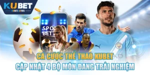 Cá Cược Thể Thao KUBET | Cập Nhật 4 Bộ Môn Đang Trải Nghiệm