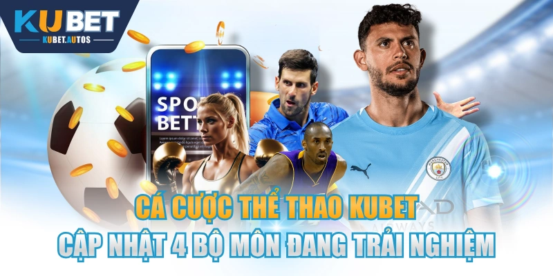 Cá Cược Thể Thao KUBET | Cập Nhật 4 Bộ Môn Đang Trải Nghiệm