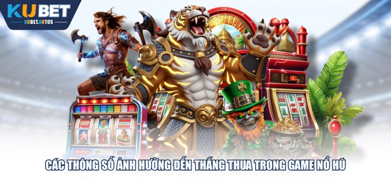 Các thông số ảnh hưởng đến thắng thua trong game nổ hũ