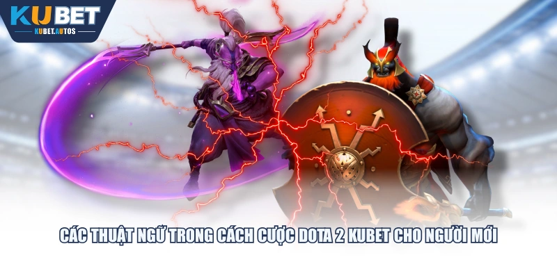 Các thuật ngữ trong cách cược Dota 2 KUBET cho người mới