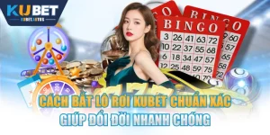 Cách Bắt Lô Rơi KUBET Chuẩn Xác Giúp Đổi Đời Nhanh Chóng