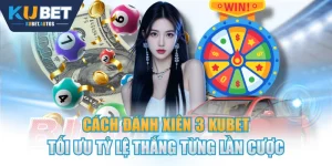 Cách Đánh Xiên 3 KUBET Tối Ưu Tỷ Lệ Thắng Từng Lần Cược