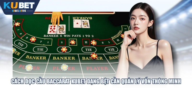 Cách đọc cầu Baccarat KUBET dạng bệt cần quản lý vốn thông minh