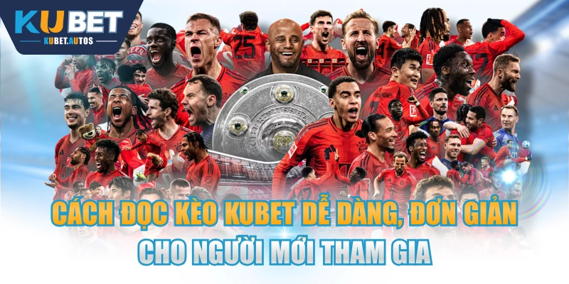 Cách Đọc Kèo KUBET Dễ Dàng, Đơn Giản Cho Người Mới Tham Gia