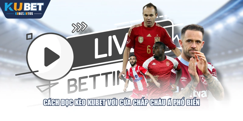 Cách đọc kèo KUBET với cửa chấp châu Á phổ biến