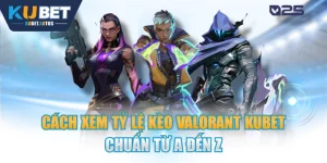 Cách Xem Tỷ Lệ Kèo Valorant KUBET Chuẩn Từ A Đến Z