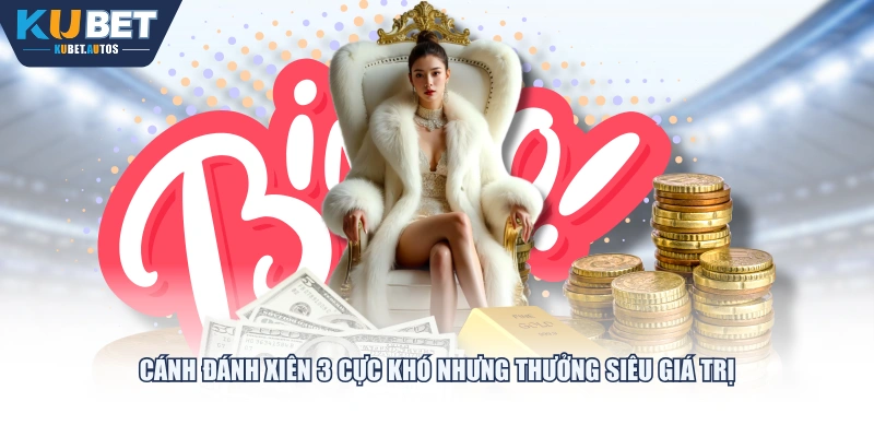 Cánh đánh xiên 3 cực khó nhưng thưởng siêu giá trị