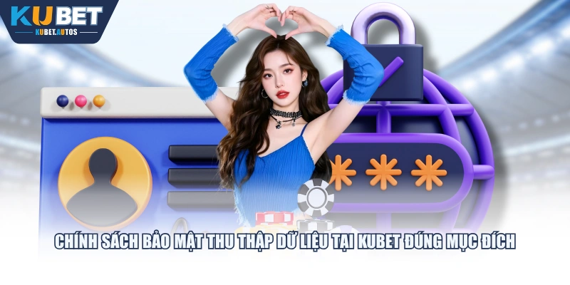 Chính sách bảo mật thu thập dữ liệu tại KUBET đúng mục đích