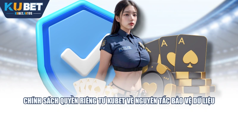 Chính sách quyền riêng tư KUBET về nguyên tắc bảo vệ dữ liệu