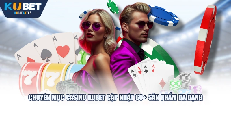 Chuyên mục Casino KUBET cập nhật 60+ sản phẩm đa dạng