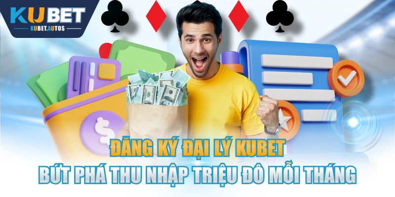 Đăng Ký Đại Lý KUBET Bứt Phá Thu Nhập Triệu Đô Mỗi Tháng