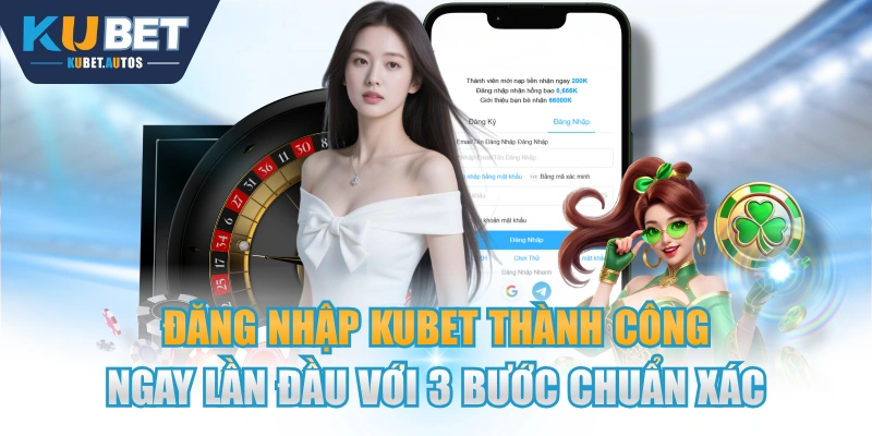 Đăng Nhập KUBET Thành Công Ngay Lần Đầu Với 3 Bước Chuẩn Xác