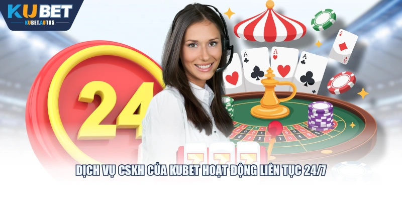 Dịch vụ CSKH của KUBET hoạt động liên tục 24/7