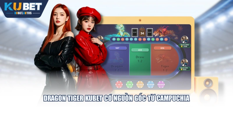 Dragon Tiger KUBET có nguồn gốc từ Campuchia 