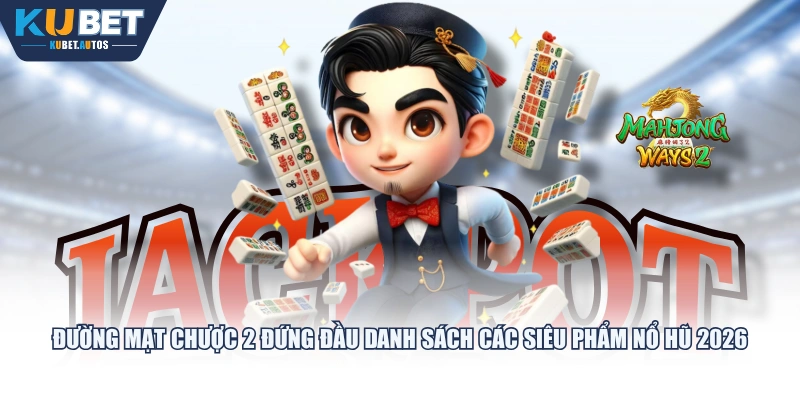 Đường Mạt Chược 2 đứng đầu danh sách các siêu phẩm Nổ Hũ 2026
