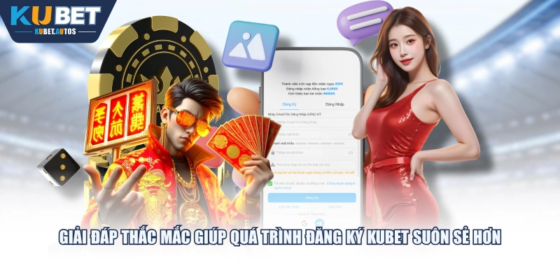 Giải đáp thắc mắc giúp quá trình đăng ký KUBET suôn sẻ hơn