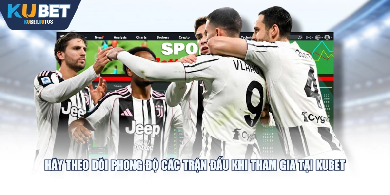 Hãy theo dõi phong độ các trận đấu khi tham gia tại KUBET 