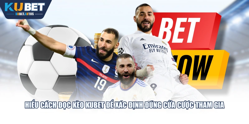Hiểu cách đọc kèo KUBET để xác định đúng cửa cược tham gia