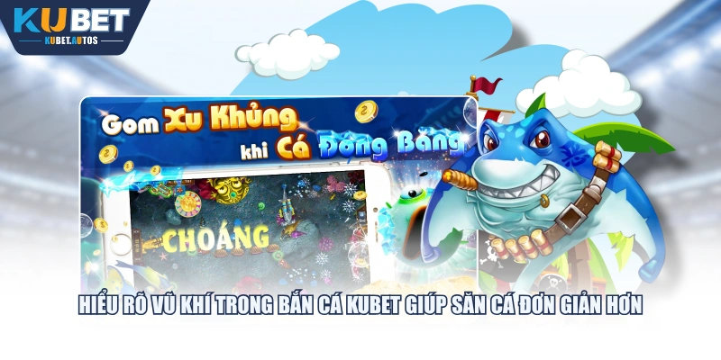 Hiểu rõ vũ khí trong bắn cá KUBET giúp săn cá đơn giản hơn