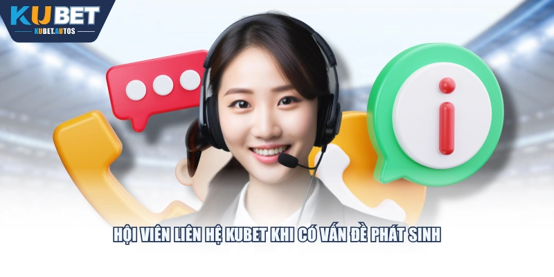 Hội viên liên hệ KUBET khi có vấn đề phát sinh