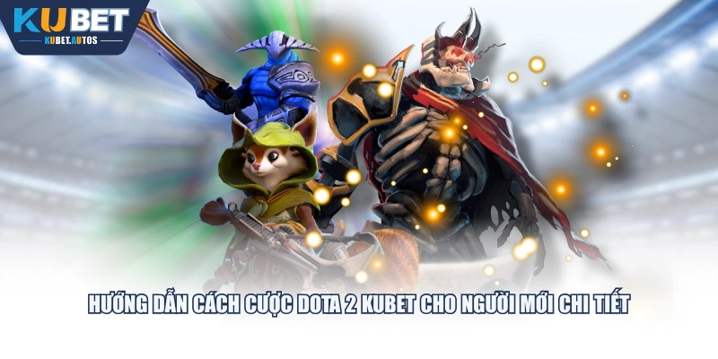 Hướng dẫn cách cược Dota 2 KUBET cho người mới chi tiết