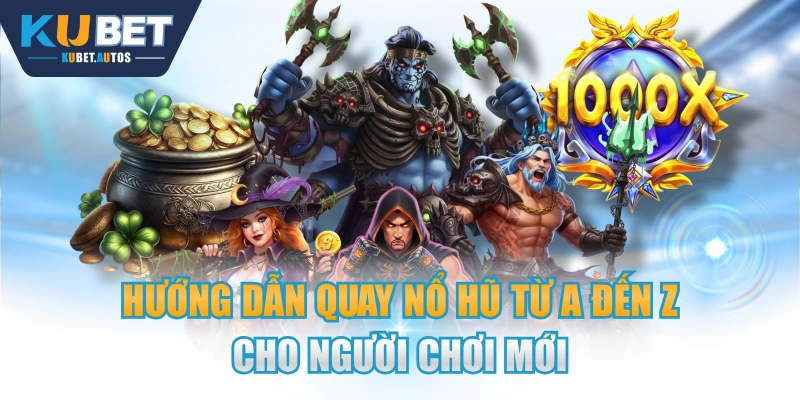 Hướng Dẫn Quay Nổ Hũ Từ A Đến Z Cho Người Chơi Mới