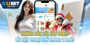 Hướng Dẫn Tải App KUBET Về Điện Thoại Chỉ Trong 1 Phút