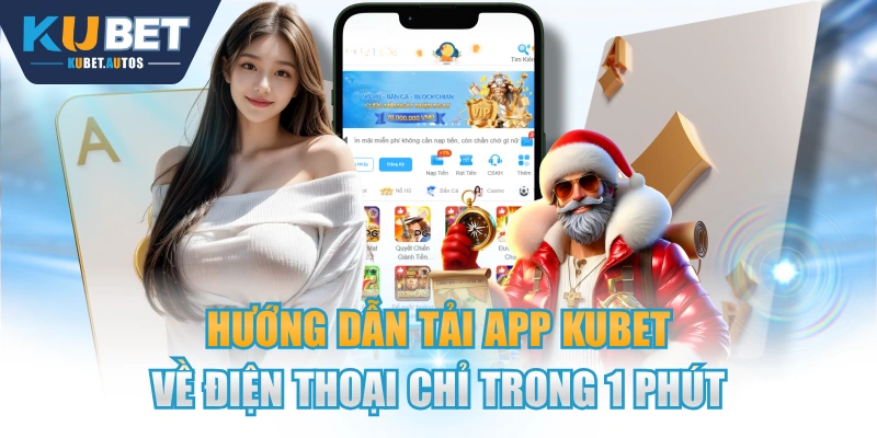 Hướng Dẫn Tải App KUBET Về Điện Thoại Chỉ Trong 1 Phút