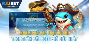 Khám Phá Các Loại Vũ Khí Trong Bắn Cá KUBET Phổ Biến Nhất