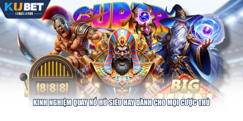 Kinh nghiệm quay Nổ Hũ siêu hay dành cho mọi cược thủ