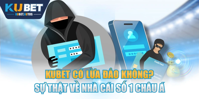 KUBET Có Lừa Đảo Không? Sự Thật Về Nhà Cái Số 1 Châu Á