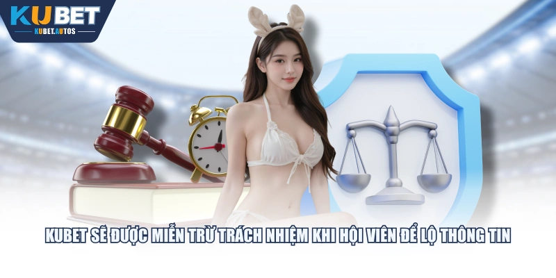 KUBET sẽ được miễn trừ trách nhiệm khi hội viên để lộ thông tin