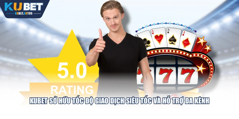 KUBET sở hữu tốc độ giao dịch siêu tốc và hỗ trợ đa kênh
