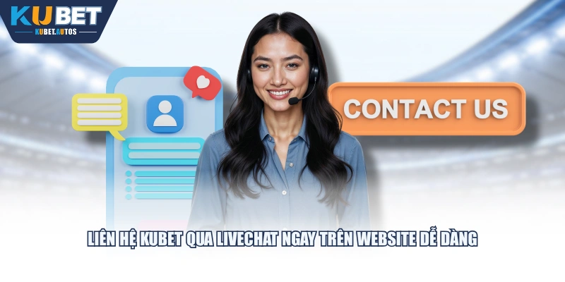 Liên hệ KUBET qua Livechat ngay trên website dễ dàng