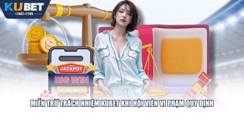 Miễn trừ trách nhiệm KUBET khi hội viên vi phạm quy định