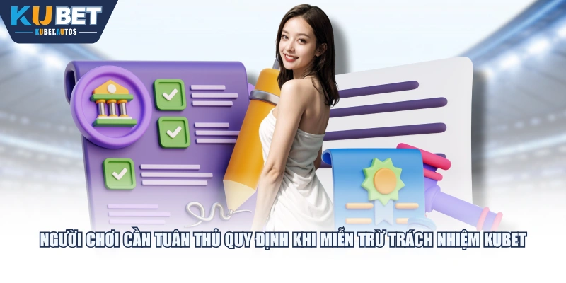 Người chơi cần tuân thủ quy định khi miễn trừ trách nhiệm KUBET