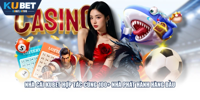 Nhà cái KUBET hợp tác cùng 100+ nhà phát hành hàng đầu