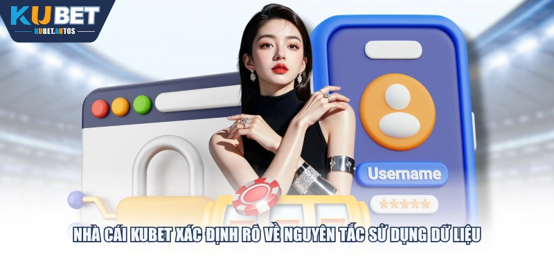 Nhà cái KUBET xác định rõ về nguyên tắc sử dụng dữ liệu