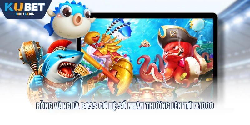 Rồng vàng là boss có hệ số nhân thưởng lên tới x1000