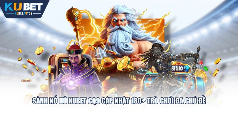 Sảnh nổ hũ KUBET CQ9 cập nhật 180+ trò chơi đa chủ đề