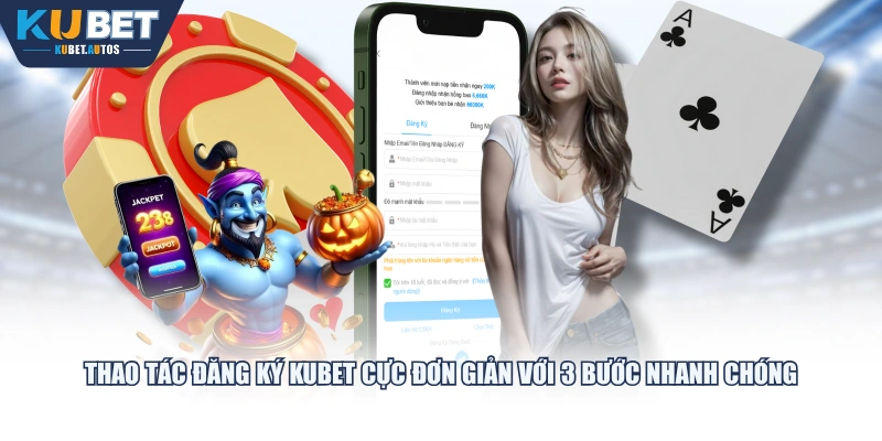 Thao tác đăng ký KUBET cực đơn giản với 3 bước nhanh chóng