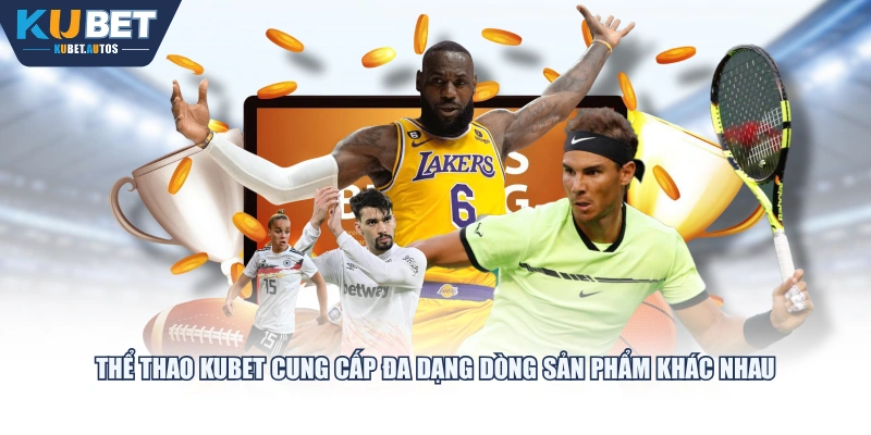 Thể Thao KUBET cung cấp đa dạng dòng sản phẩm khác nhau