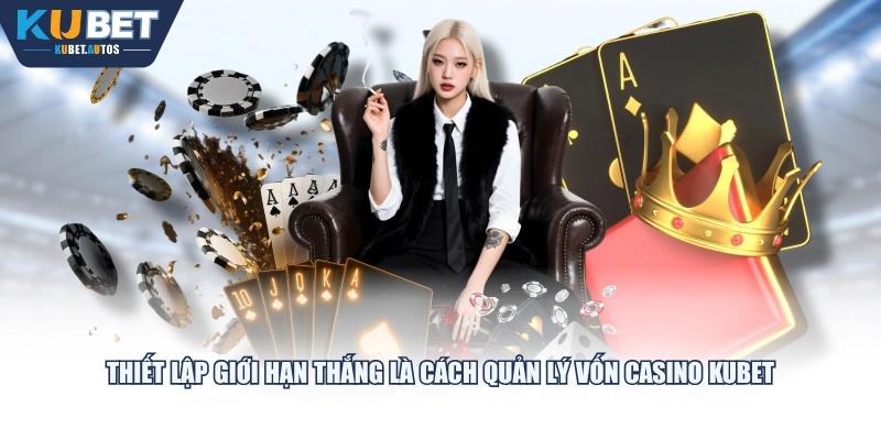 Thiết lập giới hạn thắng là cách quản lý vốn Casino KUBET