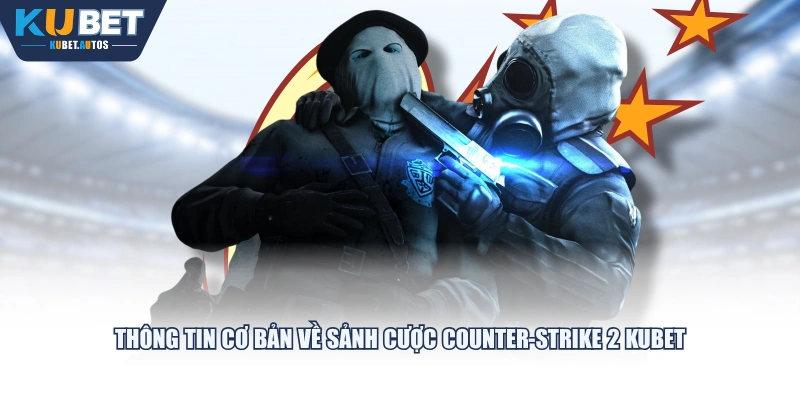 Thông tin cơ bản về sảnh cược Counter-Strike 2 KUBET