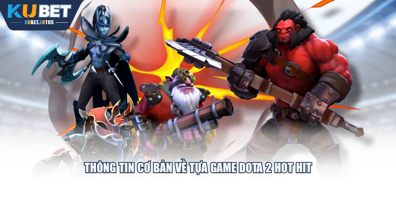 Thông tin cơ bản về tựa game Dota 2 hot hit